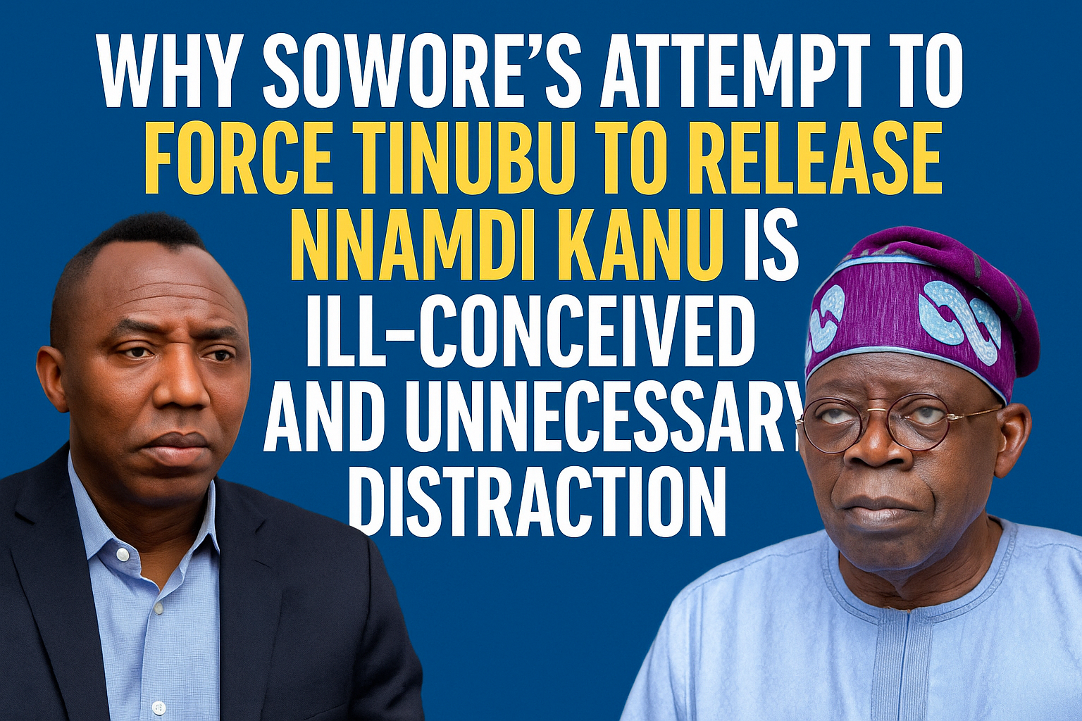 WHY SOWORE’S ATTEMPT TO RALLY THE OPPOSITION TO FORCE PRESIDENT TINUBU TO RELEASE NNAMDI KANU IS ILL-CONCEIVED, MISCALCULATED